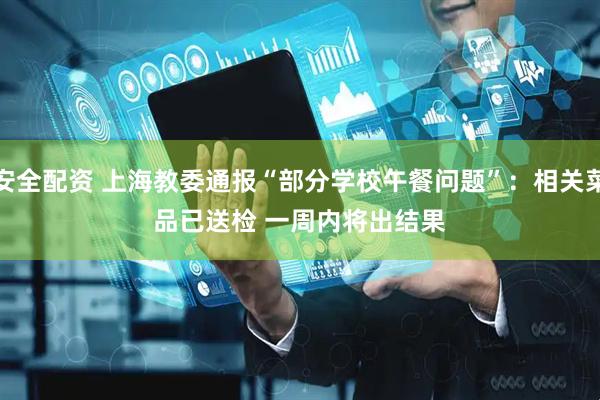 安全配资 上海教委通报“部分学校午餐问题”：相关菜品已送检&#32;一周内将出结果